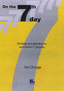 On the Seventh Day: Strategy and Planning for Successful IT Projects - Gouge, Ian