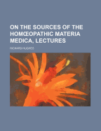 On the Sources of the Hom Opathic Materia Medica, Lectures