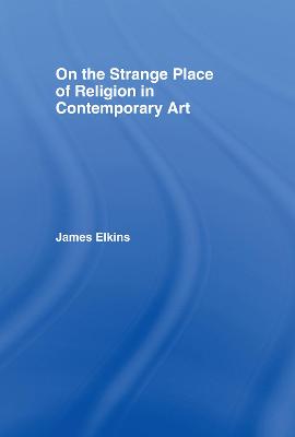 On the Strange Place of Religion in Contemporary Art - Elkins, James