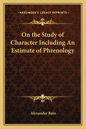 On the Study of Character Including An Estimate of Phrenology
