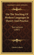 On the Teaching of Modern Languages in Theory and Practice: Two Lectures (1887)