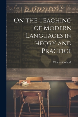 On the Teaching of Modern Languages in Theory and Practice - Colbeck, Charles