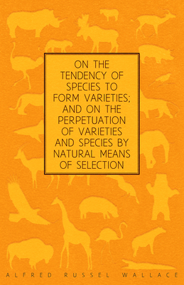 On the Tendency of Species to form Varieties; and on the Perpetuation of Varieties and Species by Natural Means of Selection - Wallace, Alfred Russel