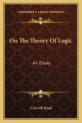 On the Theory of Logic: An Essay - Read, Carveth