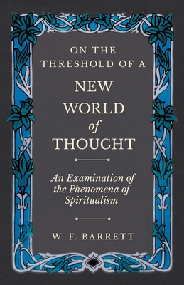 On The Threshold of a New World of Thought - An Examination of the Phenomena of Spiritualism - Barrett, W F