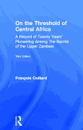 On the Threshold of Central Africa (1897): A Record of Twenty Years Pioneering Among the Barotsi of the Upper...