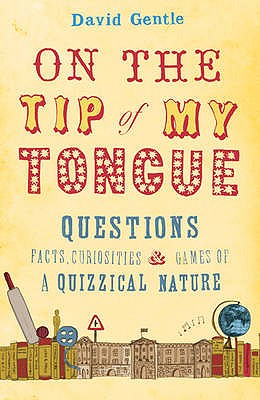 On the Tip of My Tongue: Questions, Facts, Curiosities and Games of a Quizzical Nature - Gentle, David