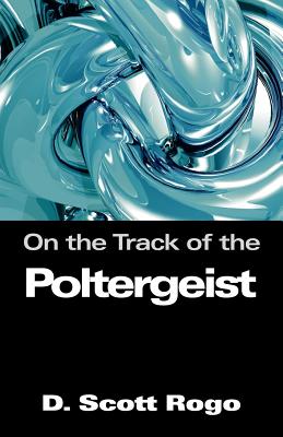 On the Track of the Poltergeist - Rogo, D Scott