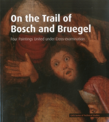 On the Trail of Bosch and Bruegel: Four Paintings United Under Cross-Examination - Hermens, Erma (Editor), and Wadum, Jorgen (Editor)