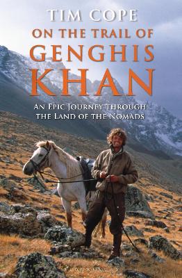 On the Trail of Genghis Khan: An Epic Journey Through the Land of the Nomads - Cope, Tim