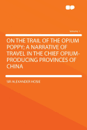 On the Trail of the Opium Poppy; A Narrative of Travel in the Chief Opium-Producing Provinces of China; Volume 1