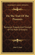 On the Trail of the Pioneers: Romance, Tragedy and Triumph of the Path of Empire