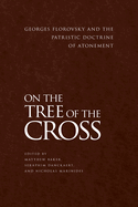 On the Tree of the Cross: Georges Florovsky and the Patristic Doctrine of Atonement