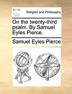 On the Twenty-Third Psalm. by Samuel Eyles Pierce.