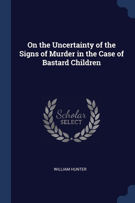 On the Uncertainty of the Signs of Murder in the Case of Bastard Children - Hunter, William