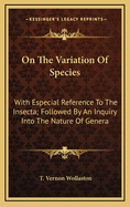On the Variation of Species: With Especial Reference to the Insecta; Followed by an Inquiry Into the Nature of Genera