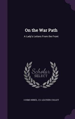 On the War Path: A Lady's Letters From the Front - Innes, Cosmo, and Leather-Culley, J D