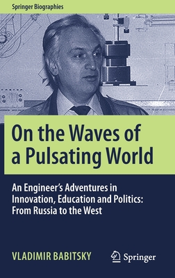 On the Waves of a Pulsating World: An Engineer's Adventures in Innovation, Education and Politics: From Russia to the West - Babitsky, Vladimir, and Gruzenberg, Alex (Translated by)