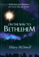 On the Way to Bethlehem: Reflections on Christmas for Every Day in Advent - McDowell, Hilary