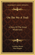 On the We-A Trail: A Story of the Great Wilderness