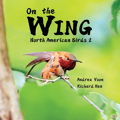 On the Wing - North American Birds 2 - Voon, Andrea, and Han, Richard (Photographer)