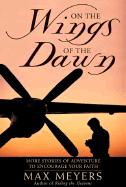 On the Wings of the Dawn: More Stories of Adventure to Encourage Your Faith