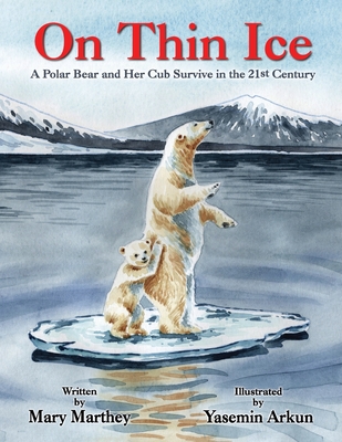 On Thin Ice: A Polar Bear and Her Cub Survive in the 21st Century - Marthey, Mary