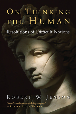 On Thinking the Human: Resolutions of Difficult Notions - Jenson, Robert W