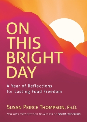 On This Bright Day: A Year of Reflections for Lasting Food Freedom - Peirce Thompson Ph.D., Susan