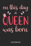 On This Day A Queen Was Born Notebook: 6x9 110 Pages Lined Birthday Journal For Your Special Day