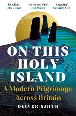 On This Holy Island: A Modern Pilgrimage Across Britain -- A FINANCIAL TIMES BOOK OF THE YEAR - Smith, Oliver