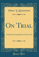 On Trial: A Dramatic Composition in Four Acts (Classic Reprint)