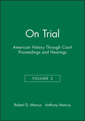 On Trial: American History Through Court Proceedings and Hearings, Volume 2 - Marcus, Robert D (Editor), and Marcus, Anthony (Editor)