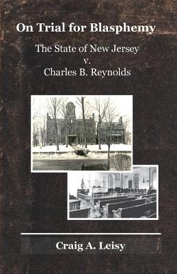 On Trial for Blasphemy The State of New Jersey v. Charles B. Reynolds - Leisy, Craig A