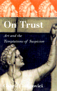 On Trust: Art and the Temptations of Suspicion