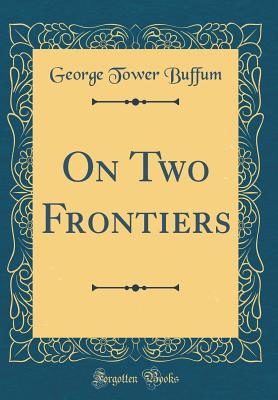 On Two Frontiers (Classic Reprint) - Buffum, George Tower