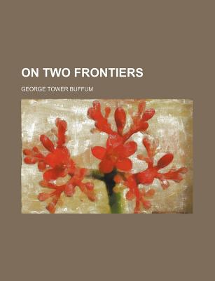 On Two Frontiers - Buffum, George Tower