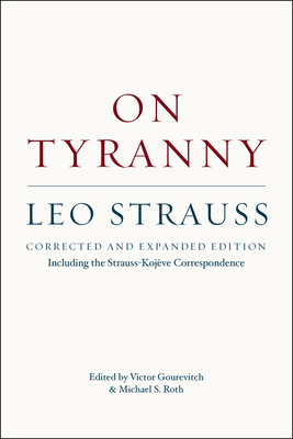On Tyranny: Corrected and Expanded Edition, Including the Strauss-Kojve Correspondence - Strauss, Leo, and Gourevitch, Victor (Editor), and Roth, Michael S (Editor)