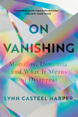 On Vanishing: Mortality, Dementia, and What It Means to Disappear - Harper, Lynn Casteel