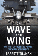 On Wave and Wing: The 100 Year Quest to Perfect the Aircraft Carrier