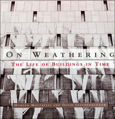 On Weathering: The Life of Buildings in Time - Mostafavi, Mohsen, and Leatherbarrow, David
