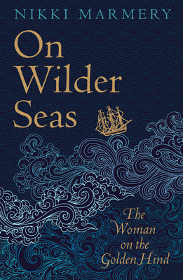 On Wilder Seas: The Woman on the Golden Hind - Marmery, Nikki
