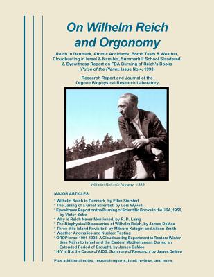 On Wilhelm Reich and Orgonomy: Reich in Denmark, Atomic Accidents, Bomb Tests & Weather, Cloudbusting in Israel & Namibia, Summerhill School Slandered, & Eyewitness Report on FDA Burning of Reich's Books - DeMeo, James (Editor)