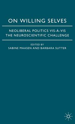 On Willing Selves: Neoliberal Politics and the Challenge of Neuroscience - Maasen, S (Editor), and Sutter, B (Editor)