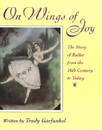 On Wings of Joy: The Story of Ballet from the 16th Century to Today
