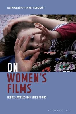 On Women's Films: Across Worlds and Generations - Margulies, Ivone (Editor), and Szaniawski, Jeremi (Editor)