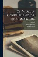 On World-government, or, De Monarchia