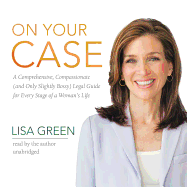 On Your Case: A Comprehensive, Compassionate (and Only Slightly Bossy) Legal Guide for Every Stage of a Woman S Life