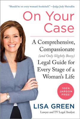 On Your Case: A Comprehensive, Compassionate (and Only Slightly Bossy) Legal Guide for Every Stage of a Woman's Life - Green, Lisa