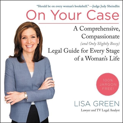 On Your Case: A Comprehensive, Compassionate (and Only Slightly Bossy) Legal Guide for Every Stage of a Woman's Life - Green, Lisa (Read by)